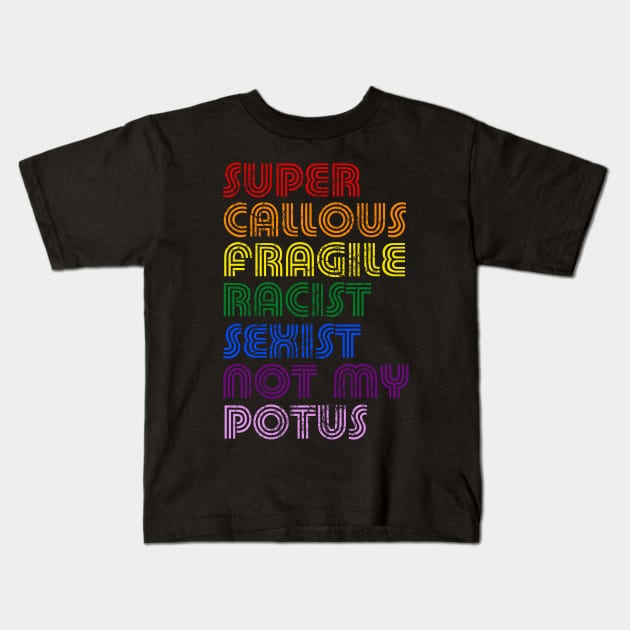 Super Callous Fragile Racist Sexist Not My POTUS Kids T-Shirt by E